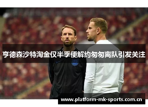 亨德森沙特淘金仅半季便解约匆匆离队引发关注